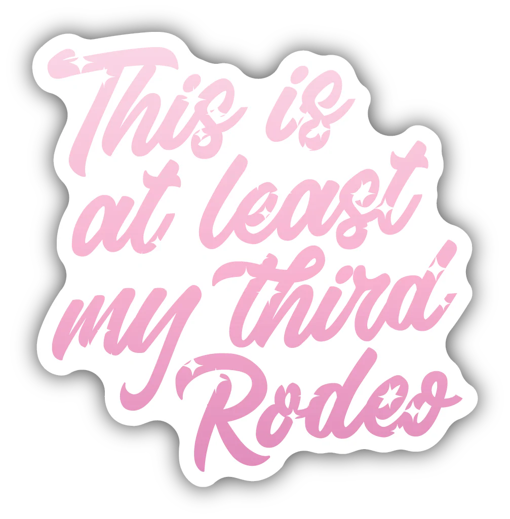 This is at least my Third Rodeo Sticker