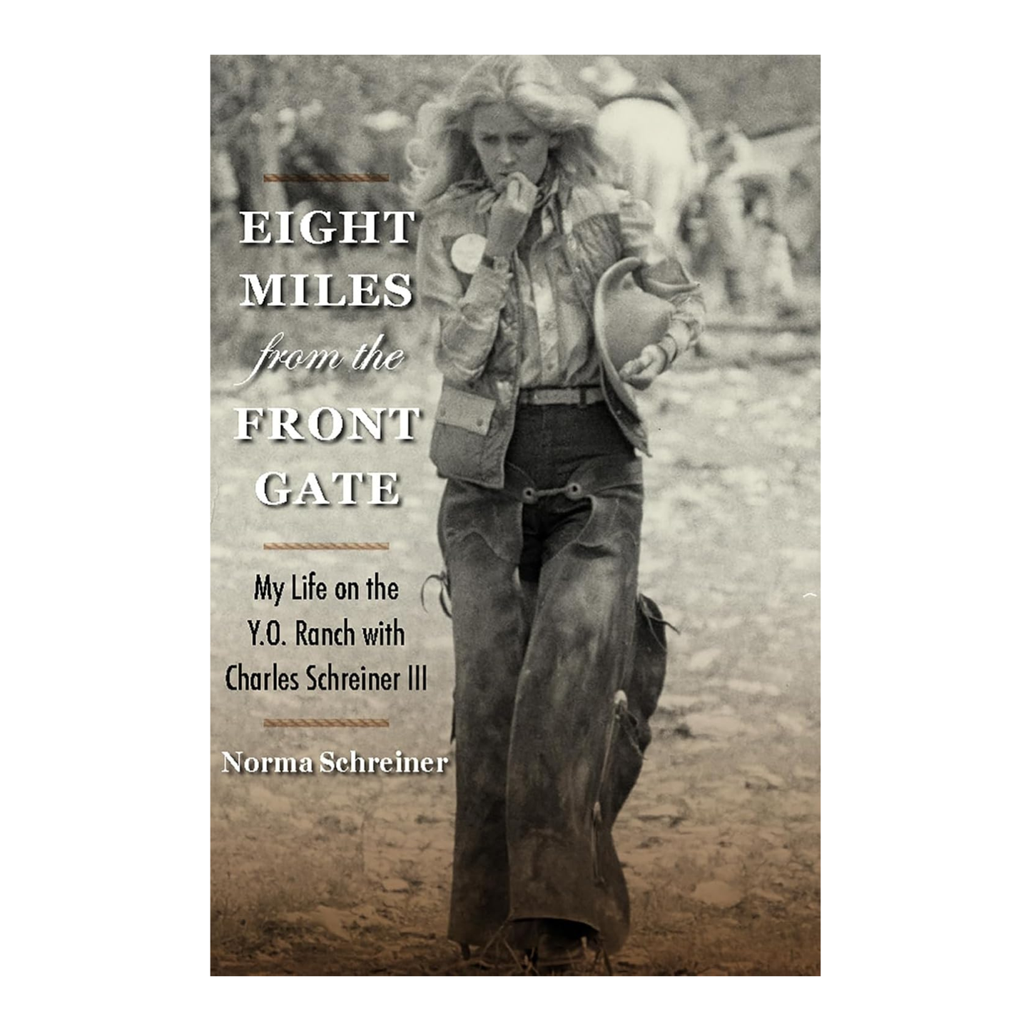 Eight Miles from the Front Gate: My Life on the Y.O. Ranch with Charles Schreiner III