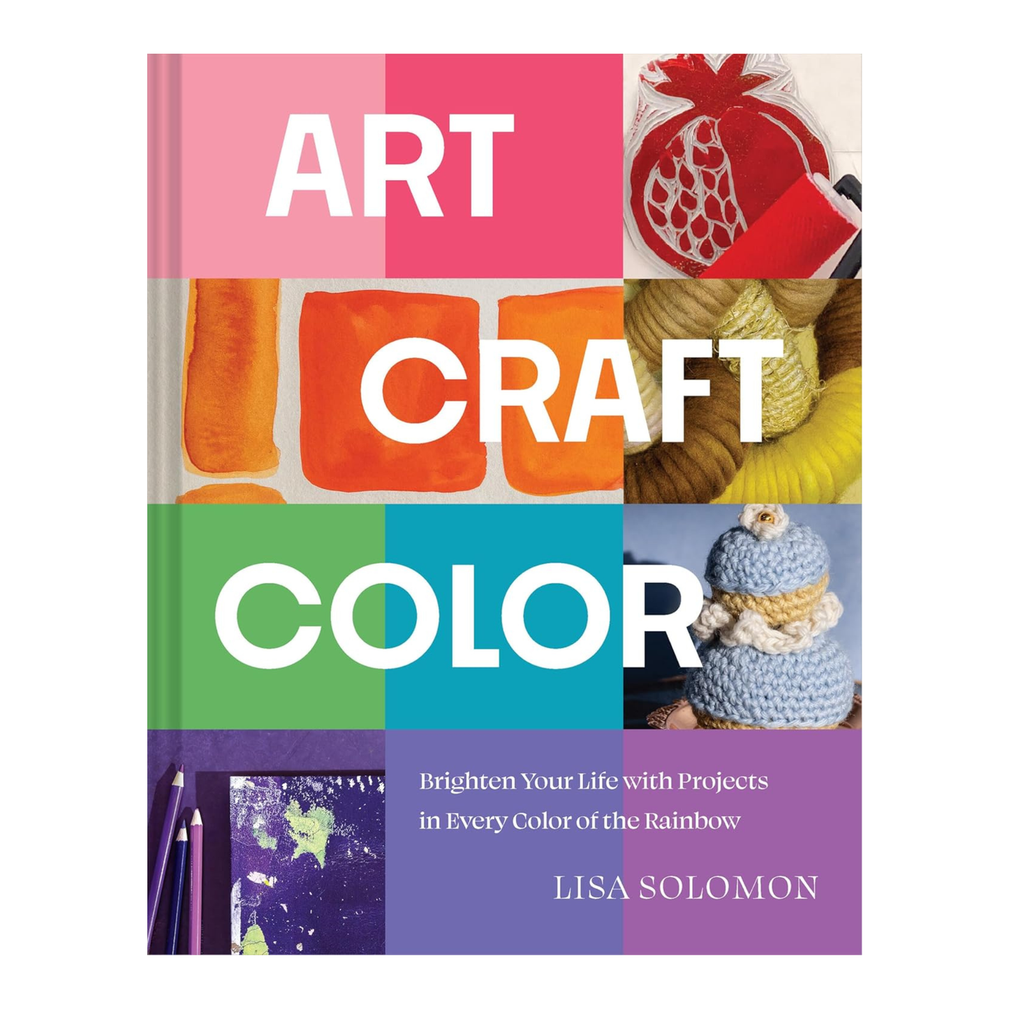 Art, Craft, Color: Brighten Your Life with Projects in Every Color of the Rainbow
