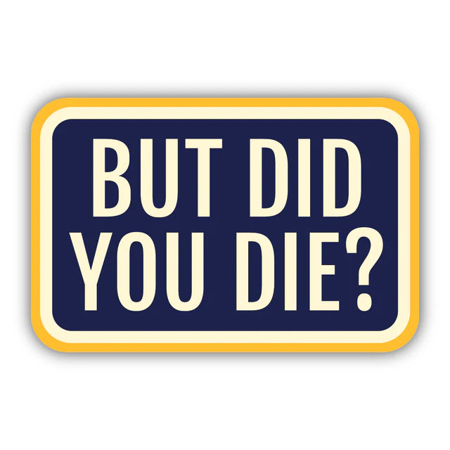 But Did You Die Sticker