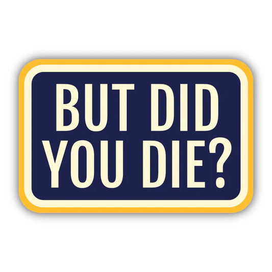 But Did You Die Sticker