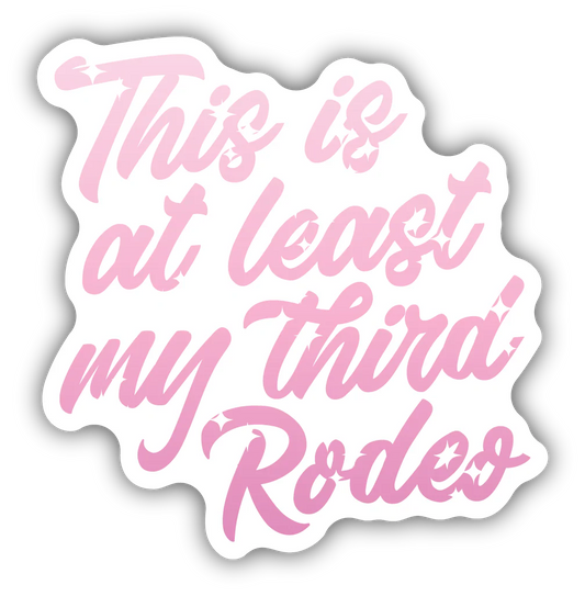 This is at least my Third Rodeo Sticker