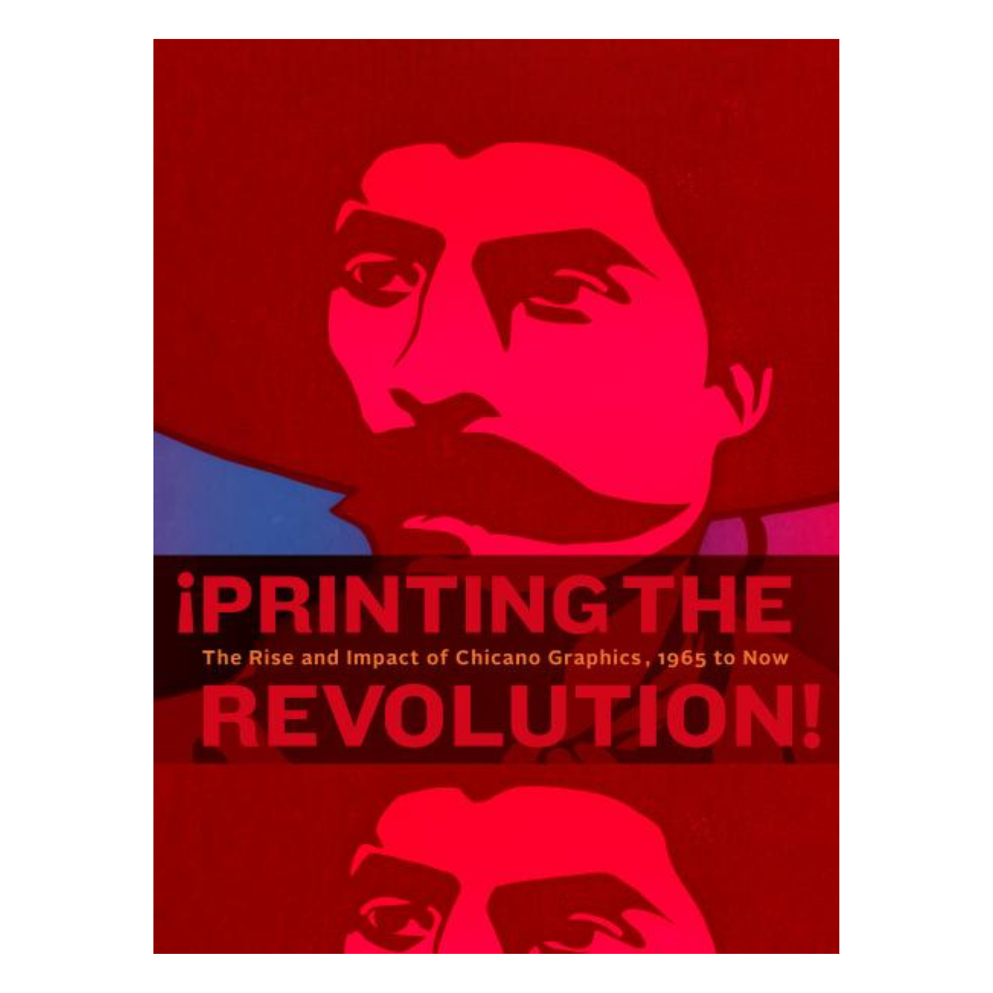 ¡Printing the Revolution! The Rise and Impact of Chicano Graphics, 1965 to Now