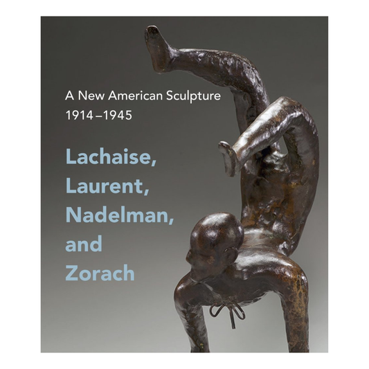 A New American Sculpture, 1914–1945: Lachaise, Laurent, Nadelman, and Zorach