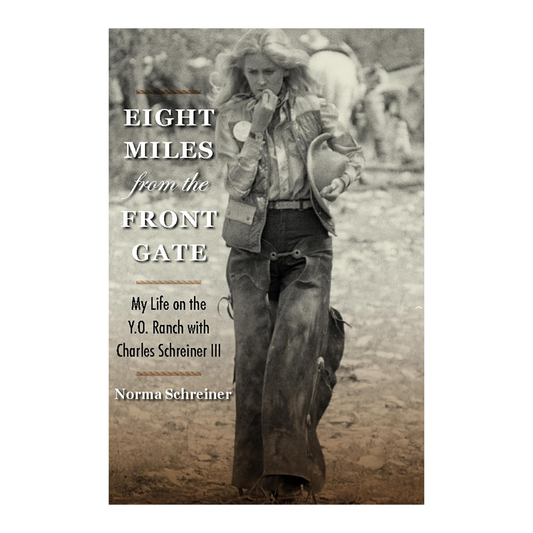 Eight Miles from the Front Gate: My Life on the Y.O. Ranch with Charles Schreiner III