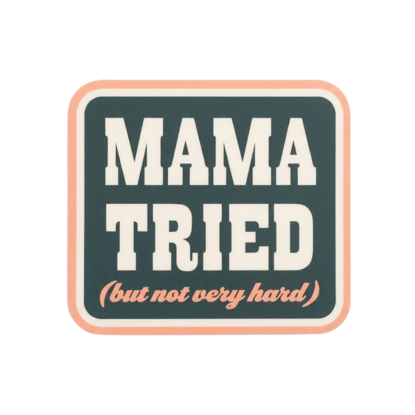 Mama Tried but Not Very Hard Sticker